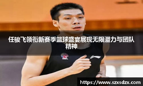 任骏飞领衔新赛季篮球盛宴展现无限潜力与团队精神