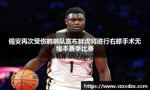 锡安再次受伤鹈鹕队宣布胖虎将进行右膝手术无缘本赛季比赛